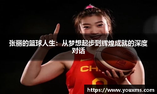 张丽的篮球人生：从梦想起步到辉煌成就的深度对话